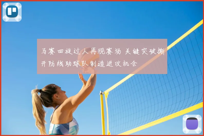 马赛回旋过人再现赛场 关键突破撕开防线助球队制造进攻机会