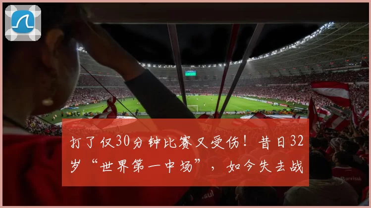 打了仅30分钟比赛又受伤!昔日32岁“世界第一中场”,如今失去战斗力_博格巴_摩纳哥_本赛季