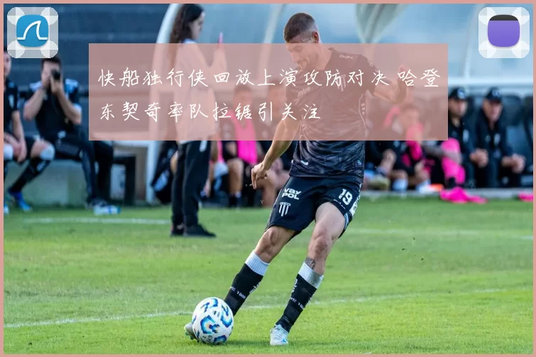 快船独行侠回放上演攻防对决 哈登东契奇率队拉锯引关注