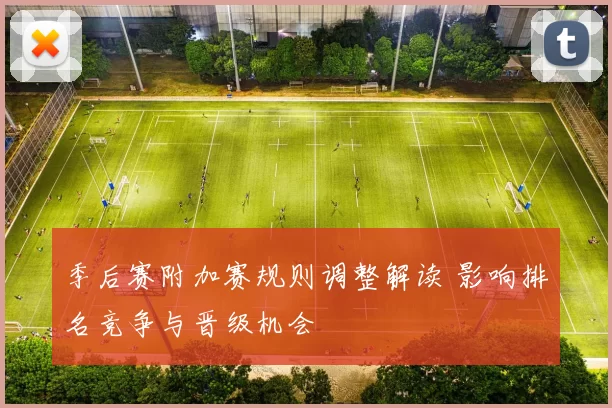 季后赛附加赛规则调整解读 影响排名竞争与晋级机会