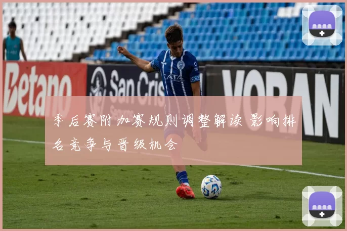 季后赛附加赛规则调整解读 影响排名竞争与晋级机会
