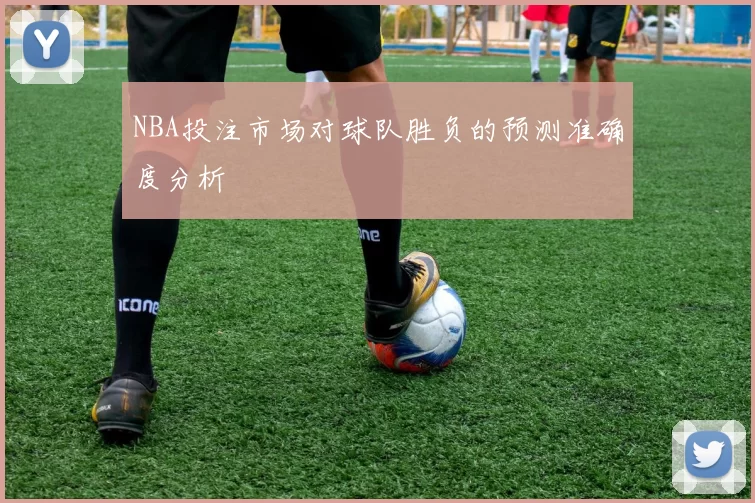 NBA投注市场对球队胜负的预测准确度分析